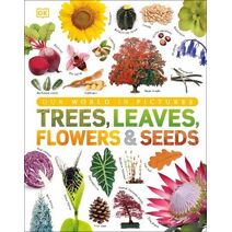 Our World in Pictures: Trees, Leaves, Flowers & Seeds (DK Our World in Pictures)