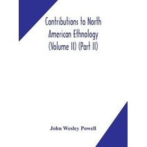 Contributions to North American ethnology (Volume II) (Part II)
