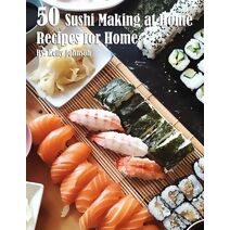 50 Sushi Making at Home Recipes for Home