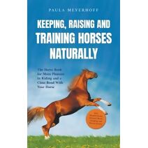 Keeping, Raising and Training Horses Naturally