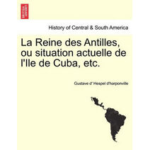 La Reine des Antilles, ou situation actuelle de l'Ile de Cuba, etc.