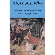 Never Ask Why And Other Stories From the Romanoff Collection