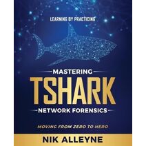 Learning by Practicing - Mastering TShark Network Forensics