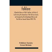 Folklore; A Quarterly Review of Myth, Tradition, Institution & Custom being the Transactions of the Folk-Lore Society and Incorporating the Archaeological Review and the Folk-Lore Journal (V