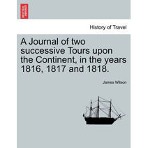 Journal of two successive Tours upon the Continent, in the years 1816, 1817 and 1818. VOL. III