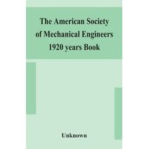 American Society of Mechanical Engineers 1920 years Book Containing lists of members Arranged Alphabetically and geographically also general information regarding the society officers and Co