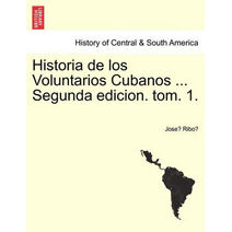 Historia de los Voluntarios Cubanos ... Segunda edicion. tom. 1.