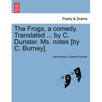 Frogs, a Comedy. Translated ... by C. Dunster. Ms. Notes [By C. Burney].