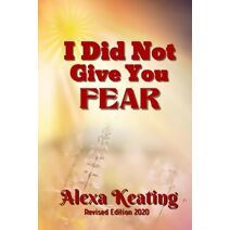 I Did Not Give You Fear (Revised 2020)