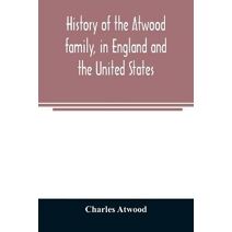 History of the Atwood family, in England and the United States. To which is appended a short account of the Tenney family