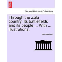 Through the Zulu Country. Its Battlefields and Its People ... with ... Illustrations.