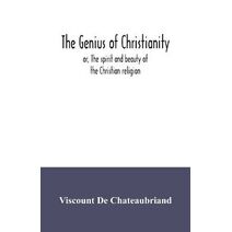 genius of Christianity; or, The spirit and beauty of the Christian religion