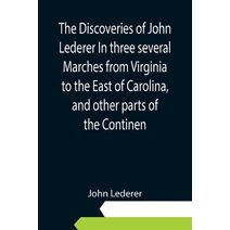 Discoveries of John Lederer In three several Marches from Virginia to the East of Carolina, and other parts of the Continen