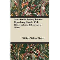 Some Indian Fishing Stations Upon Long Island - With Historical And Ethnological Notes