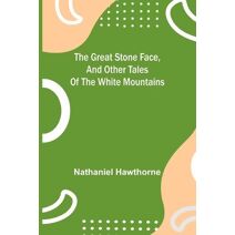 Great Stone Face, and Other Tales of the White Mountains