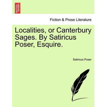 Localities, or Canterbury Sages. by Satiricus Poser, Esquire.