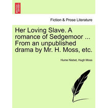 Her Loving Slave. a Romance of Sedgemoor ... from an Unpublished Drama by Mr. H. Moss, Etc.