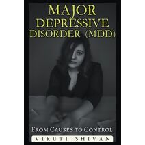 Major Depressive Disorder (MDD) - From Causes to Control (Health Matters)