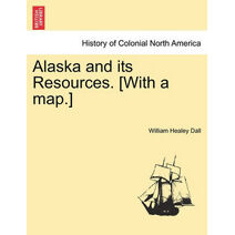 Alaska and its Resources. [With a map.]