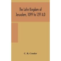 Latin Kingdom of Jerusalem, 1099 to 1291 A.D