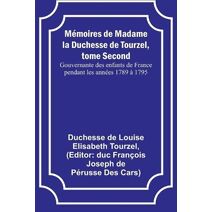 Mémoires de Madame la Duchesse de Tourzel, tome Second; Gouvernante des enfants de France pendant les années 1789 à 1795