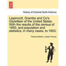 Lippincott, Grambo and Co's Gazetteer of the United States. With the results of the census of 1850, and population and statistics, in many cases, to 1853.