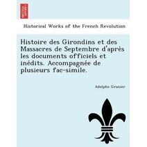 Histoire des Girondins et des Massacres de Septembre d'après les documents officiels et inédits. Accompagnée de plusieurs fac-simile.