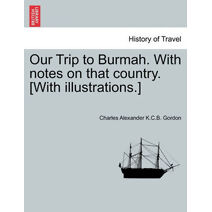 Our Trip to Burmah. with Notes on That Country. [With Illustrations.]