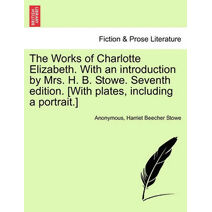 Works of Charlotte Elizabeth. With an introduction by Mrs. H. B. Stowe. Seventh edition. [With plates, including a portrait.]