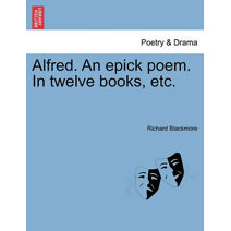 Alfred. An epick poem. In twelve books, etc.