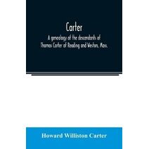 Carter, a genealogy of the descendants of Thomas Carter of Reading and Weston, Mass., and of Hebron and Warren, Ct. Also some account of the descendants of his brothers, Eleazer, Daniel, Ebe