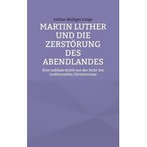 Martin Luther und die Zerst�rung des Abendlandes