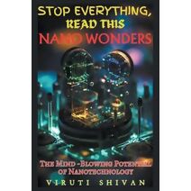 Nano Wonders - The Mind-Blowing Potential of Nanotechnology (Stop Everything, Read This)