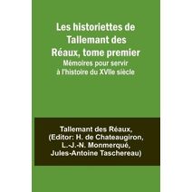 Les historiettes de Tallemant des Réaux, tome premier; Mémoires pour servir à l'histoire du XVIIe siècle