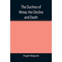Duchess of Wrexe, Her Decline and Death; A Romantic Commentary