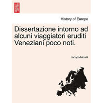 Dissertazione Intorno Ad Alcuni Viaggiatori Eruditi Veneziani Poco Noti.