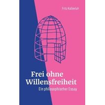 Frei ohne Willensfreiheit