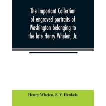 important collection of engraved portraits of Washington belonging to the late Henry Whelen, Jr., of Philadelphia who was one of the Earliest Collectors, and from whose collection, the late