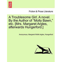 Troublesome Girl. a Novel. by the Author of "Molly Bawn," Etc. [Mrs. Margaret Argles, Afterwards Hungerford.]