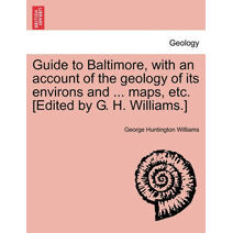 Guide to Baltimore, with an Account of the Geology of Its Environs and ... Maps, Etc. [Edited by G. H. Williams.]