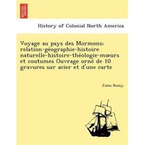 Voyage au pays des Mormons; relation-géographie-histoire naturelle-histoire-théologie-moeurs et coutumes Ouvrage orné de 10 gravures sur acier et d'une carte