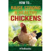 How To Raise Strong & Healthy Chickens (How to Books)