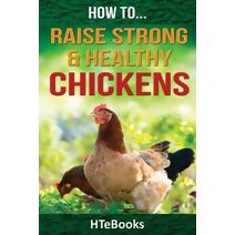 How To Raise Strong & Healthy Chickens (How to Books)