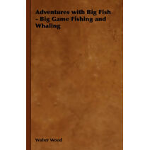 Adventures with Big Fish - Big Game Fishing and Whaling