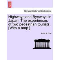 Highways and Byeways in Japan. the Experiences of Two Pedestrian Tourists. [With a Map.]