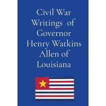 Civil War Writings of Governor Henry Watkins Allen of Louisiana