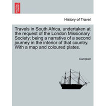 Travels in South Africa, Undertaken at the Request of the London Missionary Society; Being a Narrative of a Second Journey in the Interior of That Country. with a Map and Coloured Plates.