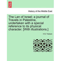 Lan of Israel; a journal of Travels in Palestine, undertaken with a special reference to its physical character. [With illustrations.]