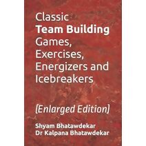 Classic Team Building Games, Exercises, Energizers and Icebreakers (Management Games and Icebreakers)