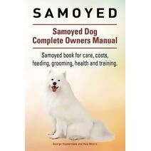 Samoyed. Samoyed Dog Complete Owners Manual. Samoyed book for care, costs, feeding, grooming, health and training.